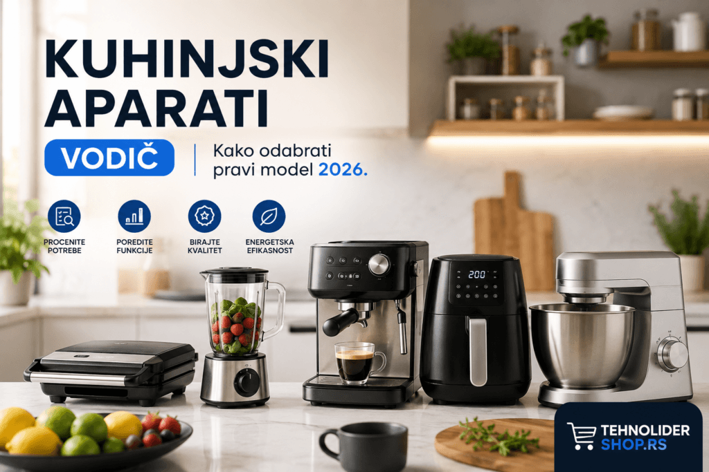 Kuhinjski aparati vodič — kako odabrati pravi model 2026.